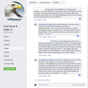 When a commenter on Facebook was critical of language included in a story, the Enid staff responded directly and explained why the information was included. For this particular story, the information was coming directly from an affidavit so the journalist explained that it was official information from a court document and that is why they decided to include it in their story.